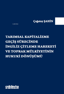 Tarımsal Kapitalizme Geçiş Sürecinde İngiliz Çitleme Hareketi ve Toprak Mülkiyetinin Hukuki Dönüşümü