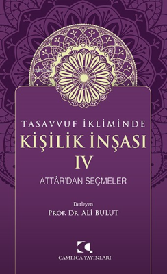 Tasavvuf İkliminde Kişilik İnşası - IV;Attâr’dan Seçmeler - Ali Bulut 