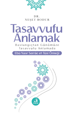 Tasavvufu Anlamak;Başlangıçtan Günümüze Tasavvufu Anlamada Ebu Nasr Serrac Et-Tusi Örneği