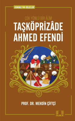 Taşköprizade Ahmed Efendi; Osmanlının Bilgeleri 1