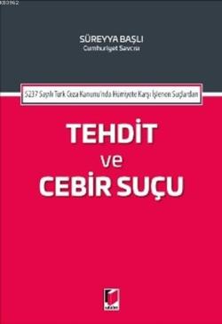 Tehdit ve Cebir Suçu; 5237 Sayılı Türk Ceza Kanununda Hürriyete Karşı İşlenen Suçlardan