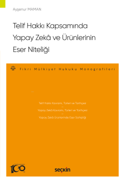 Telif Hakkı Kapsamında Yapay Zekâ ve Ürünlerinin Eser Niteliği;Fikri Mülkiyet Hukuku Monografileri