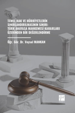 Temel Hak Ve Hürriyetlerin Sınırlandırılmasının Sınırı: Türk Anayasa Mahkemesi Kararları Üzerinden Bir Değerlendirme