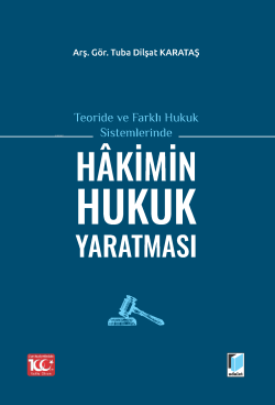 Teoride ve Farklı Hukuk Sistemlerinde Hakimin Hukuk Yaratması