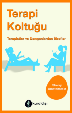 Terapi Koltuğu ;Terapistler ve Danışanlardan İtiraflar