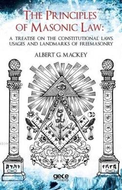 The Principles Of Masonic Law: A Treatise on the Constitutional Laws Usages and Landmarks of Freemasonry