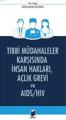 Tıbbi Müdahaleler Karşısında İnsan Hakları,Açlık Grevi Ve Aids/Hiv