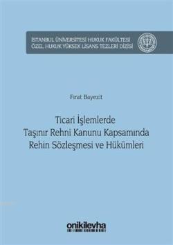 Ticari İşlemlerde Taşınır Rehni Kanunu Kapsamında Rehin Sözleşmesi ve Hükümleri; İstanbul Üniversitesi Hukuk Fakültesi Özel Hukuk Yüksek Lisans Tezleri