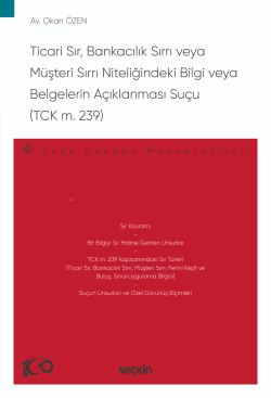 Ticari Sır, Bankacılık Sırrı veya Müşteri Sırrı Niteliğindeki Bilgi veya Belgelerin Açıklanması Suçu (TCK m. 239);– Ceza Hukuku Monografileri –