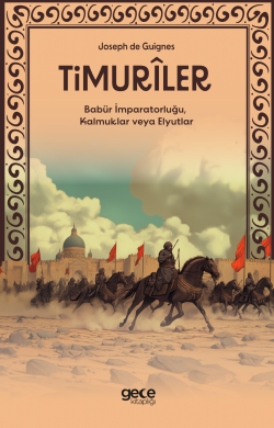 Timuriler;Timurîler, Babür İmparatorluğu, Kalmuklar veya Elyutlar Yazar adı : Joseph de Guignes