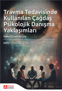 Travma Tedavisinde Kullanılan Çağdaş Psikolojik Danışma Yaklaşımları ;Vaka Örnekleriyle