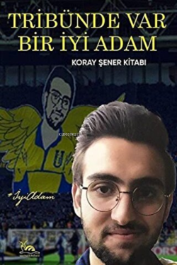 Tribünde Var Bir İyi Adam Koray Şener Kitabı