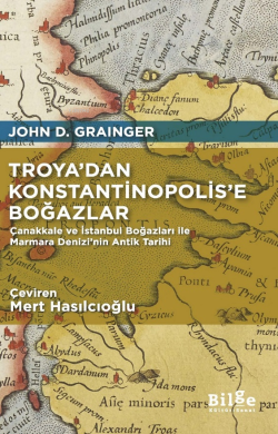 Troya’dan Konstantinopolis’e Boğazlar;(Çanakkale ve İstanbul Boğazları ile Marmara Denizi’nin Antik Tarihi)