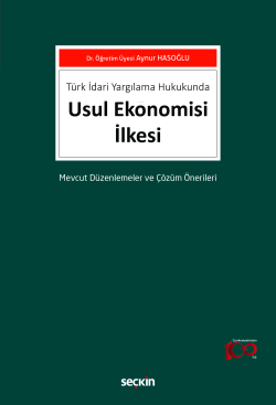 Türk İdari Yargılama Hukukunda Usul Ekonomisi İlkesi;Mevcut Düzenlemeler ve Çözüm Önerileri