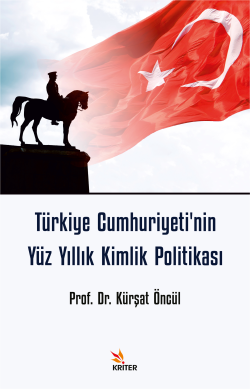 Türkiye Cumhuriyeti'nin Yüz Yıllık Kimlik Politikası - Kürşat Öncül | 