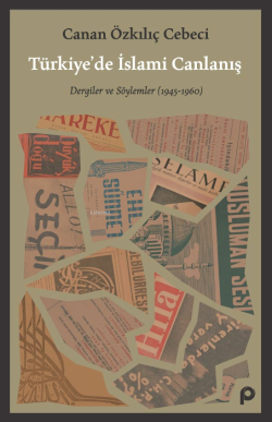 Türkiye’de İslami Canlanış;Dergiler ve Söylemler (1945- 1960) - Canan 