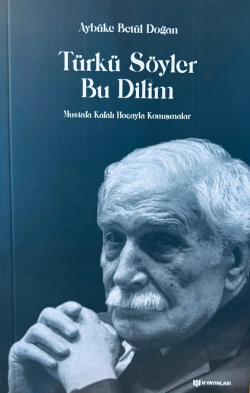 Türkü Söyler Bu Dilim;Mustafa Kafalı Hoca’yla Konuşmalar - Aybüke Betü