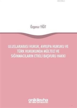 Uluslararası Hukuk, Avrupa Hukuku ve Türk Hukukunda Mülteci ve Sığınmacıların Etkili Başvuru Hakkı