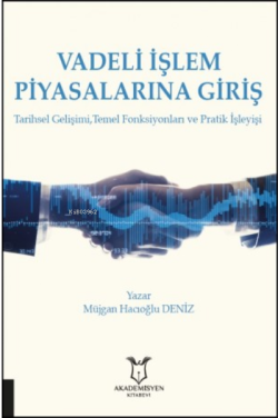 Vadeli İşlem Piyasalarına Giriş ;Tarihsel Gelişimi, Temel Fonksiyonları ve Pratik İşleyişi