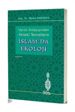 Varlık Anlayışından Ahlaki Temellere İslam'da Ekoloji