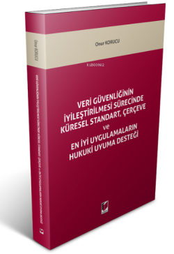 Veri Güvenliğinin İyileştirilmesi Sürecinde Küresel Standart, Çerçeve Ve En İyi Uygulamaların Hukuki Uyuma Desteği