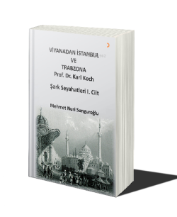 Viyana’dan İstanbul ve Trabzon’a Prof. Dr. Karl Kock Şark Seyahatleri 1.Cilt