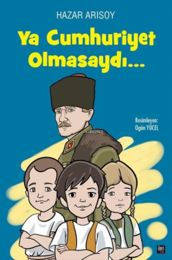 Ya Cumhuriyet Olmasaydı…