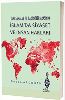 Yanılsamalar ile Hakikatler Arasında İslam'da Siyaset ve İnsan Hakları