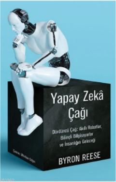 Yapay Zeka Çağı; Dördüncü Çağ: Akıllı Robotlar, Bilinçli Bilgisayarlar ve İnsanlığın Geleceği