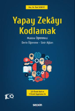 Yapay Zekâyı Kodlamak;Yapay Zekâ – Makine Öğrenmesi Derin Öğrenme – Sinir Ağları