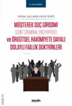 Yapısal Suçlarda Failin Tespiti;Müşterek Suç Girişimi (Joint Criminal Enterprise) ve Örgütsel Hakimiyete Dayalı Dolaylı Faillik Doktrinleri