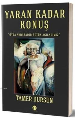 Yaran Kadar Konuş; Oysa Akrabadır Bütün Acılarımız.