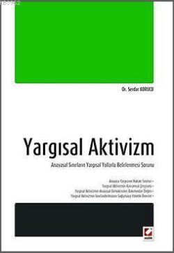 Yargısal Aktivizm; Anayasal Sınırların Yargısal Yollarla  Belirlenmesi Sorunu