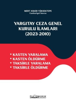 Yargıtay Ceza Genel Kurulu İlamları (2023‐2010) ;Kasten Yaralama - Kasten Öldürme - Taksirle Yaralama - Taksirle Öldürme