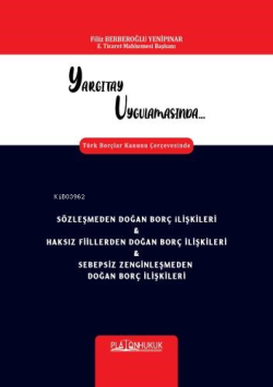 Yargıtay Uygulamasında Türk Borçlar Kanunu Çerçevesinde Sözleşmeden Doğan Borç İlişkileri & Haksız Fiillerden Doğan Borç İlişkileri & Sebepsiz Zenginleşmeden Do