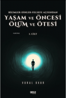 Yaşam ve Öncesi Ölüm ve Ölüm Ötesi  Cilt 1;Bilimler-Dinler-Felsefe Açisindan