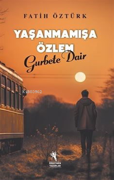 Yaşanmamışa Özlem Gurbete Dair