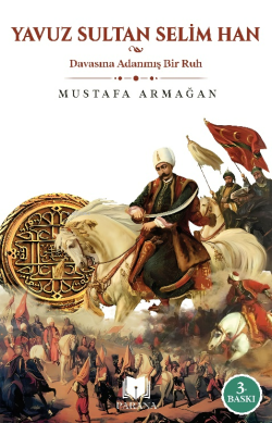 Yavuz Sultan Selim Han;Davasına Adanmış Bir Ruh