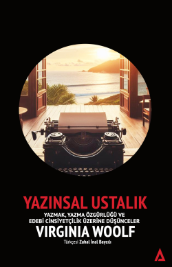 Yazınsal Ustalık;Yazmak, Yazma Özgürlüğü ve Edebi Cinsiyetçilik Üzerine Düşünceler