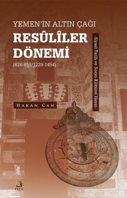 Yemen’in Altın Çağı Resûlîler Dönemi (626-858/1229-1454) ;Siyasî Tarih ve Sosyo-Kültürel Hayat