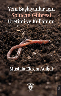 Yeni Başlayanlar İçin Solucan Gübresi Üretimi ve Kullanımı - Mustafa E