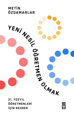 Yeni Nesil Öğretmen Olmak;21. Yüzyıl Öğretmenler İçin Rehber