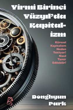 Yirmi Birinci Yüzyıl’da Kapitalizm;Küresel Kapitalizm Neden Tekliyor? Nasıl Tamir Edilebilir?