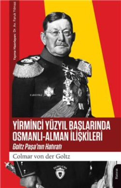 Yirminci Yüzyıl Başlarında Osmanlı;Alman İlişkileri Goltz Paşa’Nın Hat