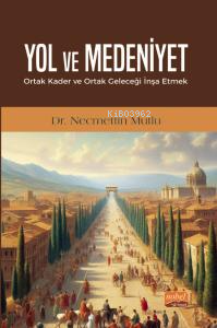 Yol ve Medeniyet;Ortak Kader ve Ortak Geleceği İnşa Etmek