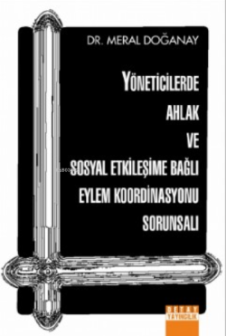 Yöneticilerde Ahlak ve Sosyal Etkileşime Bağlı Eylem Koordinasyonu Sorunsalı