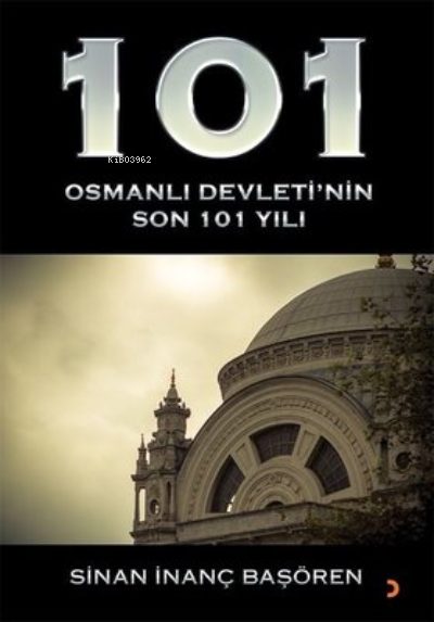 101 - Osmanlı Devleti'nin Son 101 Yılı - Sinan İnanç Başören | Yeni ve