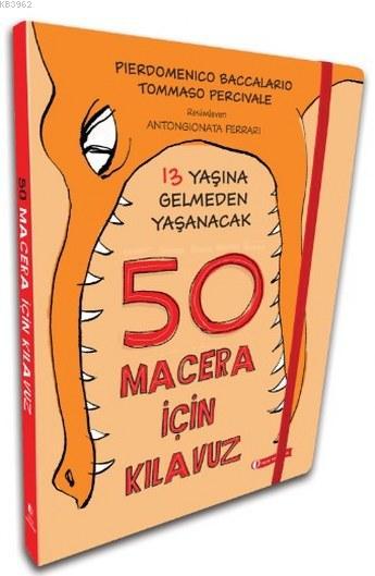 13 Yaşına Gelmeden Yaşanacak 50 Macera İçin Kılavuz - Pierdomenico Bac