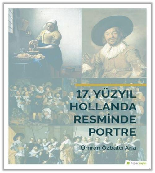 17. Yüzyıl Hollanda Resminde Portre - Ümran Özbalcı Aria- | Yeni ve İk