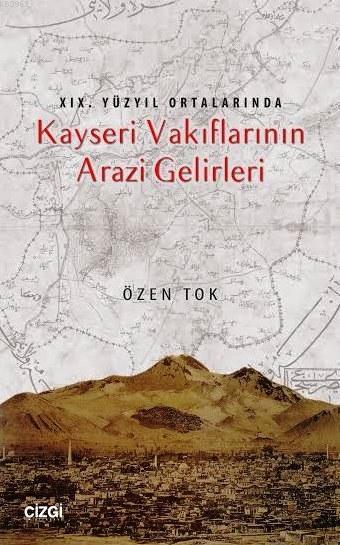 19.Yüzyıl Ortalarında Kayseri Vakıflarının Arazi Gelirleri - Özen Tok 